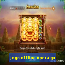 jogo offline opera gx